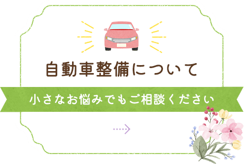 自動車整備について｜小さなお悩みでもご相談ください